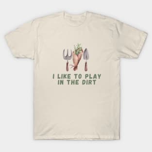 I Like To Play In The Dirt Shirt garden lover tee T-Shirt